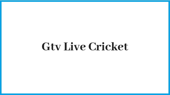 Gtv Live Cricket Streaming